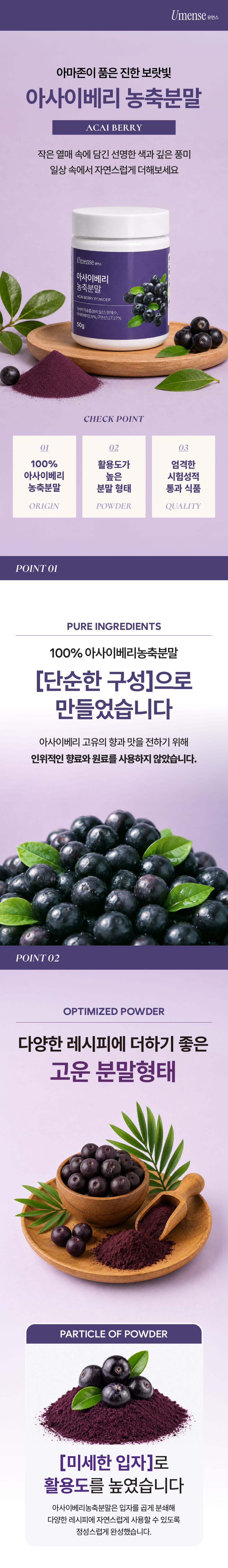 유먼스 아사이베리 농축분말 소개 — 아마존이 품은 진한 보랏빛 아사이베리. 체크포인트: 100% 아사이베리농축분말, 활용도 높은 분말 형태, 엄격한 시험성적 통과 식품. 인위적인 향료와 원료를 사용하지 않은 단순한 구성, 미세한 입자로 곱게 분쇄해 활용도를 높인 고운 분말형태